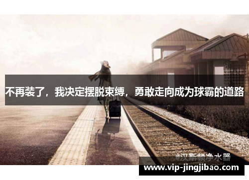 不再装了，我决定摆脱束缚，勇敢走向成为球霸的道路