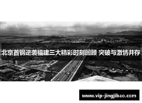 北京首钢逆袭福建三大精彩时刻回顾 突破与激情并存