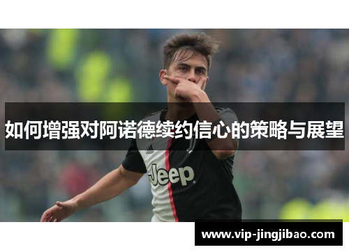 如何增强对阿诺德续约信心的策略与展望