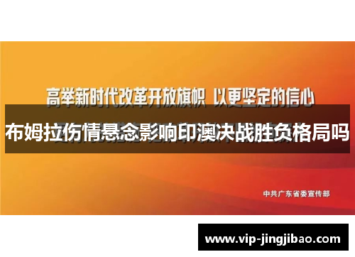 布姆拉伤情悬念影响印澳决战胜负格局吗
