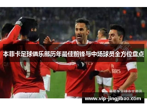 本菲卡足球俱乐部历年最佳前锋与中场球员全方位盘点