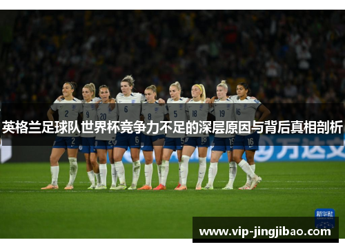 英格兰足球队世界杯竞争力不足的深层原因与背后真相剖析